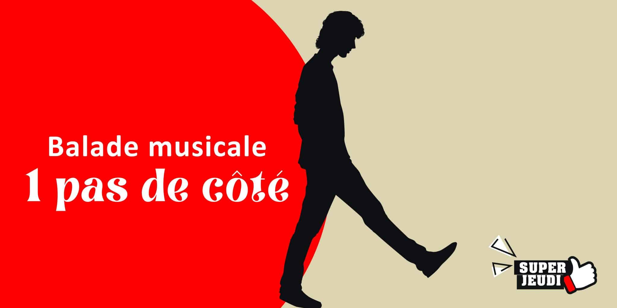 1 PAS DE CÔTÉ, BALADE MUSICALE